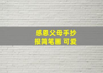 感恩父母手抄报简笔画 可爱